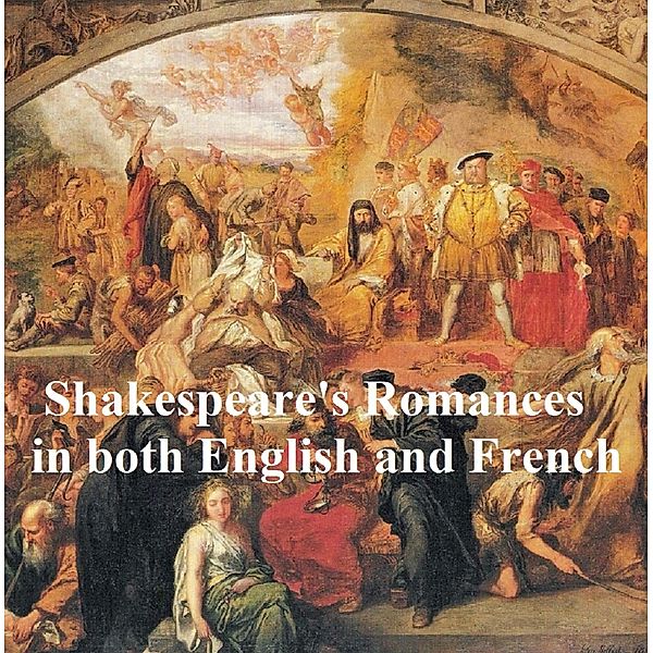 Shakespeare's Romances: All Four Plays, Bilingual edition (in English with line numbers and in French translation), William Shakespeare