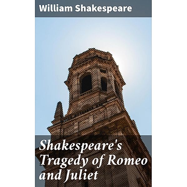 Shakespeare's Tragedy of Romeo and Juliet, William Shakespeare