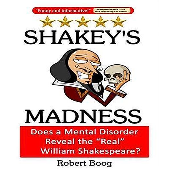 Shakey's Madness: Does a Mental Disorder Reveal the Real William Shakespeare?, Robert Boog