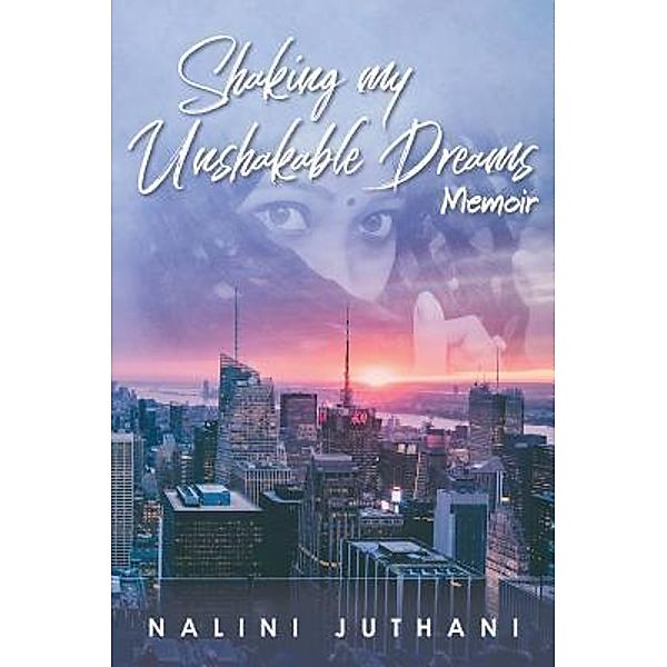 Shaking my Unshakable Dreams: / URLink Print & Media, LLC, Nalini Juthani