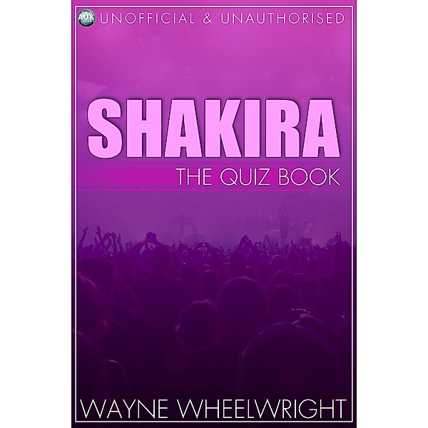 Shakira - The Quiz Book / Celebrity Trivia, Wayne Wheelwright