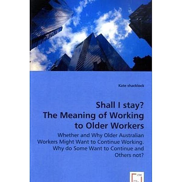 Shall I stay? The Meaning of Working to Older Workers, Kate Shacklock