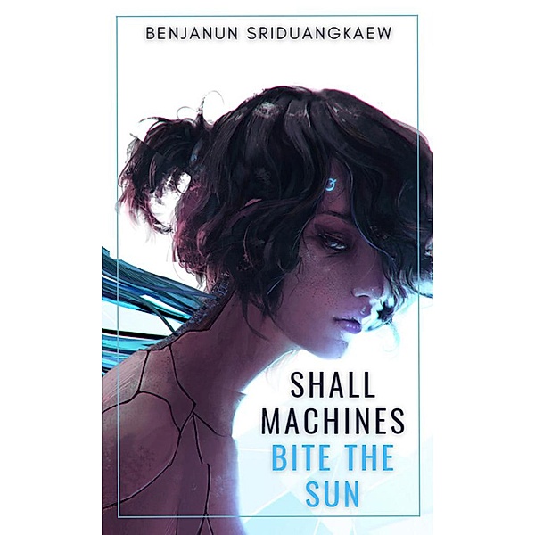 Shall Machines Bite the Sun (Machine Mandate, #6) / Machine Mandate, Benjanun Sriduangkaew