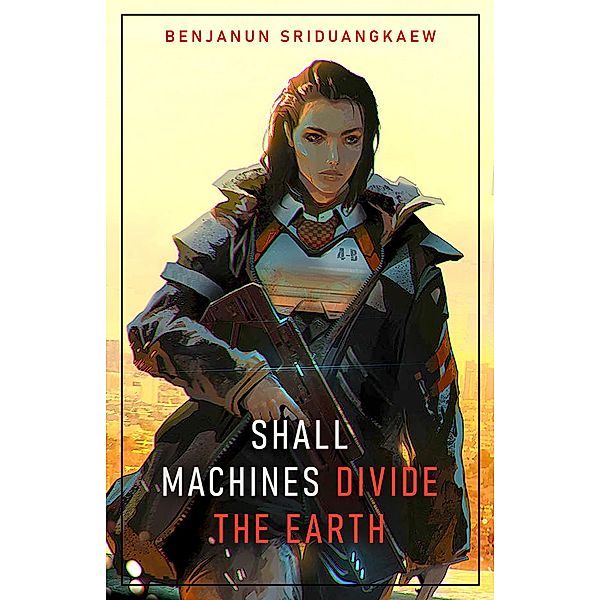 Shall Machines Divide the Earth (Machine Mandate, #3) / Machine Mandate, Benjanun Sriduangkaew