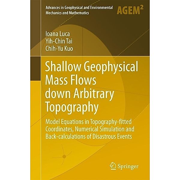 Shallow Geophysical Mass Flows down Arbitrary Topography / Advances in Geophysical and Environmental Mechanics and Mathematics, Ioana Luca, Yih-Chin Tai, Chih-Yu Kuo