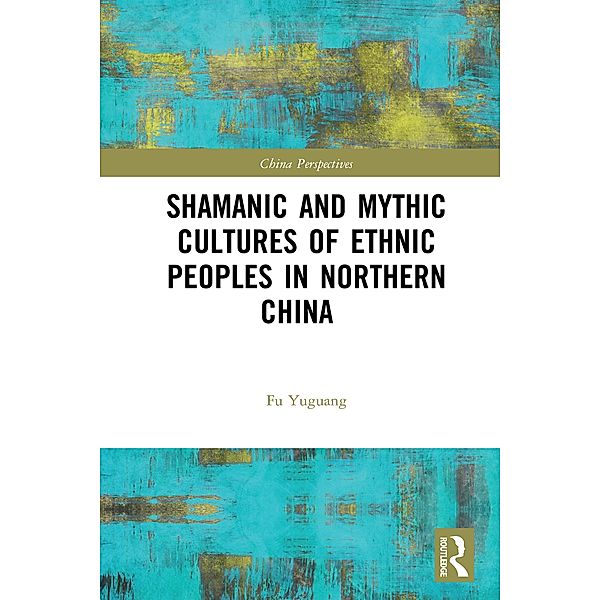 Shamanic and Mythic Cultures of Ethnic Peoples in Northern China, Fu Yuguang