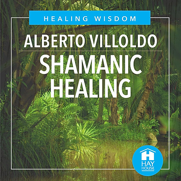 Shamanic Healing, Ph.D., Alberto Villoldo