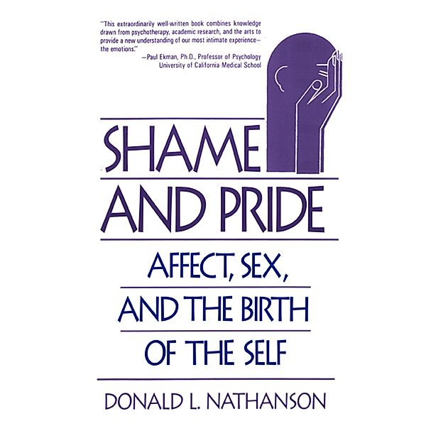 Shame and Pride: Affect, Sex, and the Birth of the Self, Donald L. Nathanson