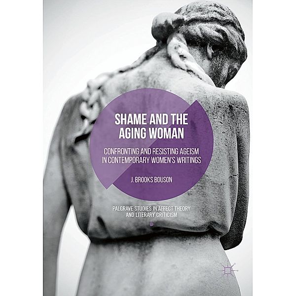 Shame and the Aging Woman / Palgrave Studies in Affect Theory and Literary Criticism, J. Brooks Bouson