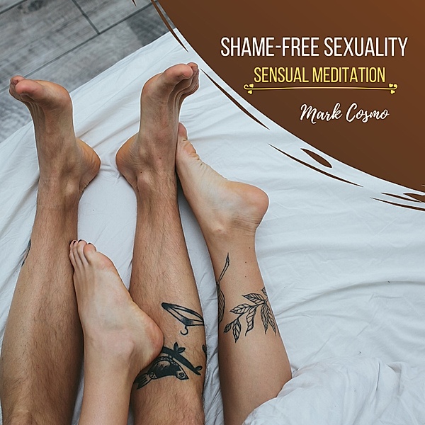 Shame-Free Sexuality - Sensual Meditation, Mark Cosmo