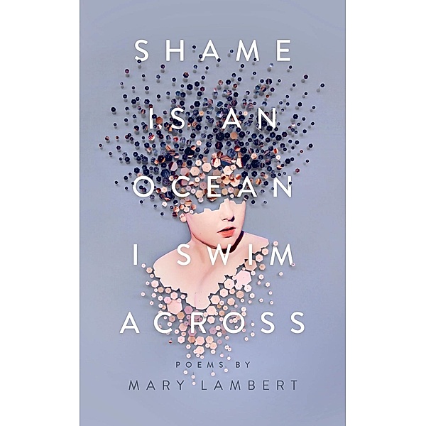Shame Is an Ocean I Swim Across: Poems by Mary Lambert, Mary Lambert