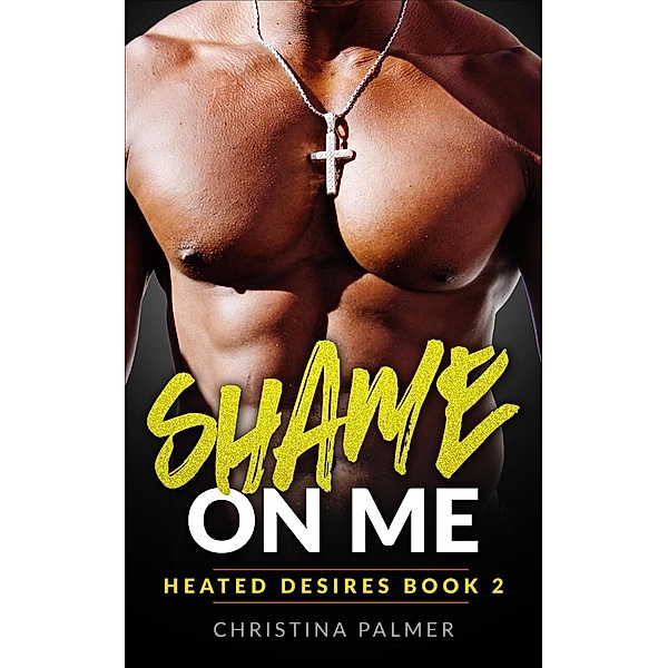 Shame on Me (Heated Desires, #2), Christina Palmer