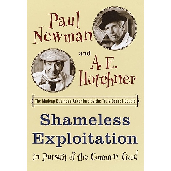 Shameless Exploitation in Pursuit of the Common Good, Paul Newman, A. E. Hotchner