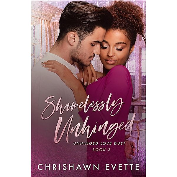 Shamelessly Unhinged (Unhinged Love Duet Book 2), Chrishawn Evette