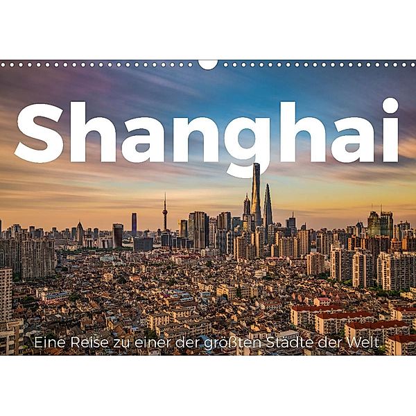 Shanghai - Eine Reise zu einer der größten Städte der Welt. (Wandkalender 2023 DIN A3 quer), M. Scott