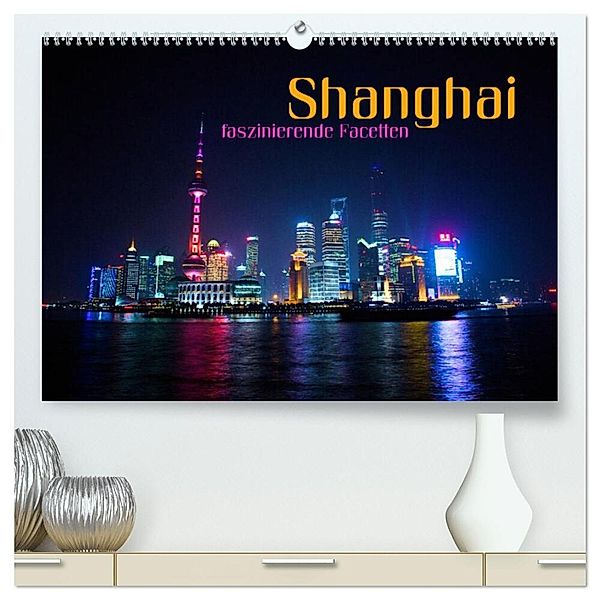Shanghai - faszinierende Facetten (hochwertiger Premium Wandkalender 2025 DIN A2 quer), Kunstdruck in Hochglanz, Calvendo, Renate Bleicher