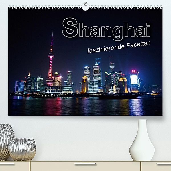 Shanghai - faszinierende Facetten (Premium-Kalender 2020 DIN A2 quer), Renate Bleicher