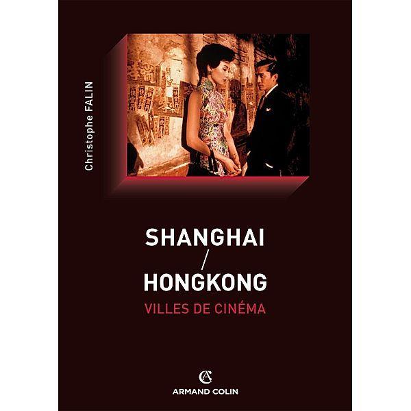 Shanghai / Hongkong, villes de cinéma / Cinéma / Arts Visuels, Christophe Falin