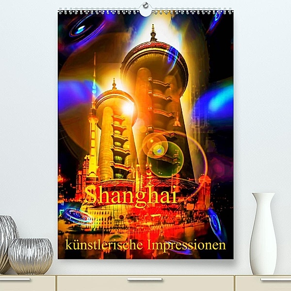 Shanghai künstlerische Impressionen (Premium, hochwertiger DIN A2 Wandkalender 2023, Kunstdruck in Hochglanz), Walter Zettl
