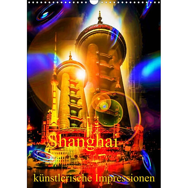 Shanghai künstlerische Impressionen (Wandkalender 2022 DIN A3 hoch), Walter Zettl