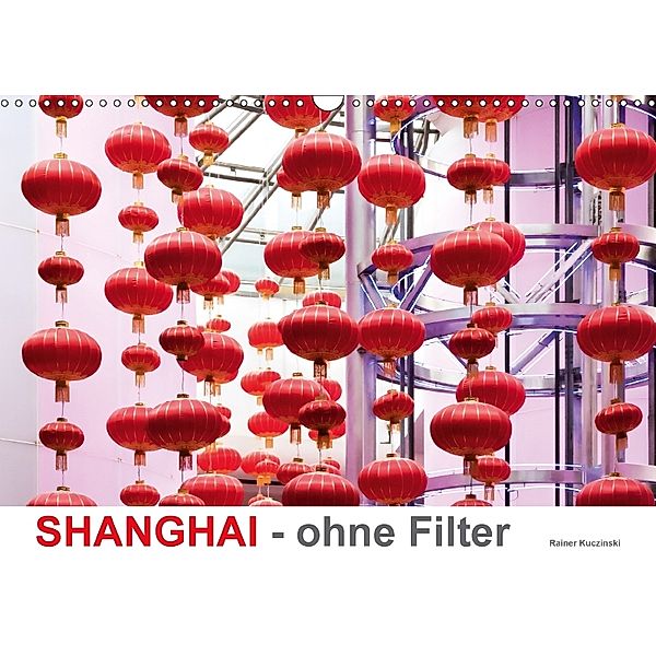 SHANGHAI - ohne Filter (Wandkalender 2018 DIN A3 quer), Rainer Kuczinski