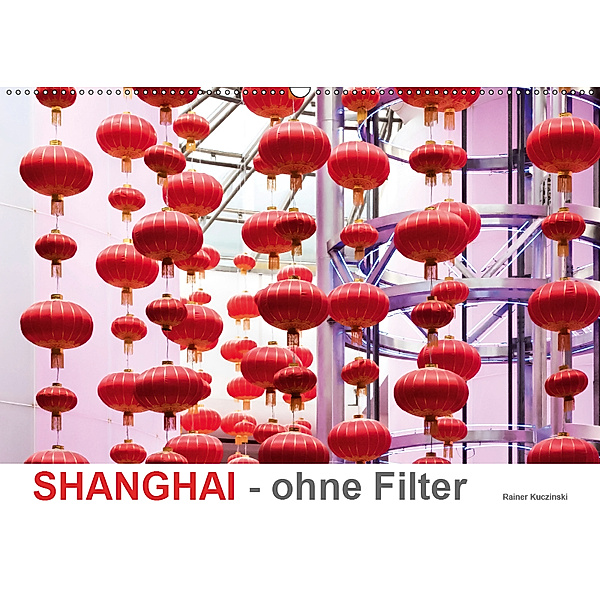 SHANGHAI - ohne Filter (Wandkalender 2019 DIN A2 quer), Rainer Kuczinski