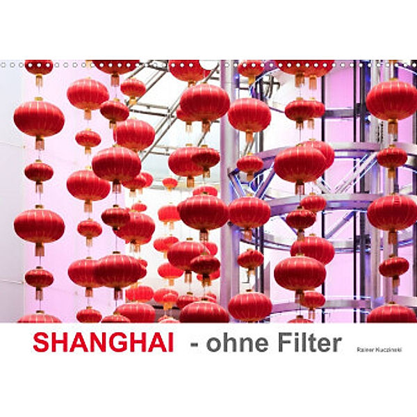 SHANGHAI - ohne Filter (Wandkalender 2022 DIN A3 quer), Rainer Kuczinski