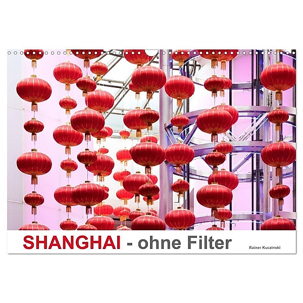 SHANGHAI - ohne Filter (Wandkalender 2024 DIN A3 quer), CALVENDO Monatskalender, Rainer Kuczinski