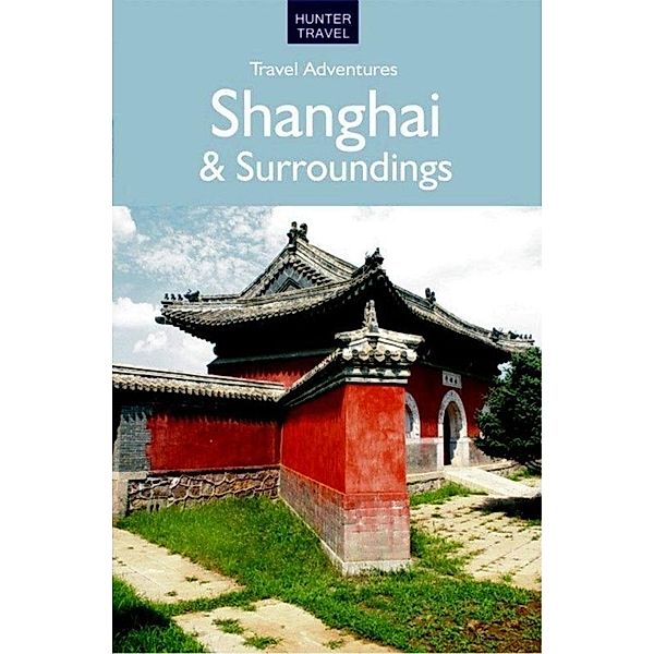 Shanghai & Surroundings Travel Adventures / Hunter Publishing, Simon Foster