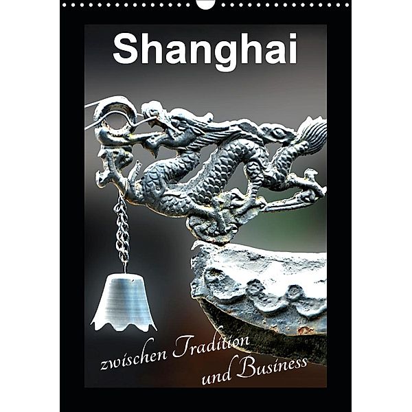 Shanghai zwischen Tradition und Business (Wandkalender 2021 DIN A3 hoch), Nina Schwarze