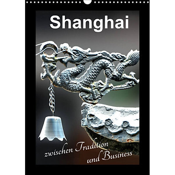 Shanghai zwischen Tradition und Business (Wandkalender 2022 DIN A3 hoch), Nina Schwarze