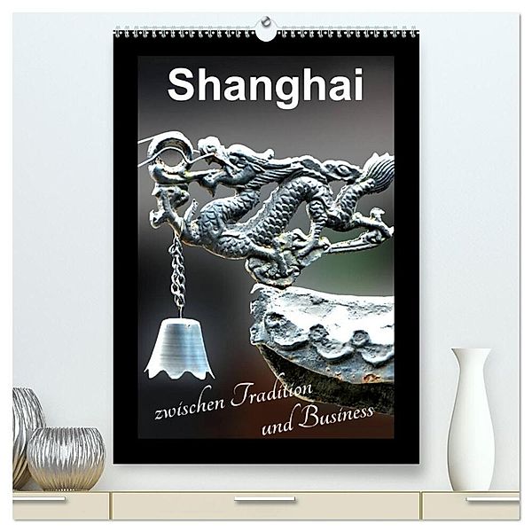 Shanghai zwischen Tradition und Business (hochwertiger Premium Wandkalender 2024 DIN A2 hoch), Kunstdruck in Hochglanz, Nina Schwarze