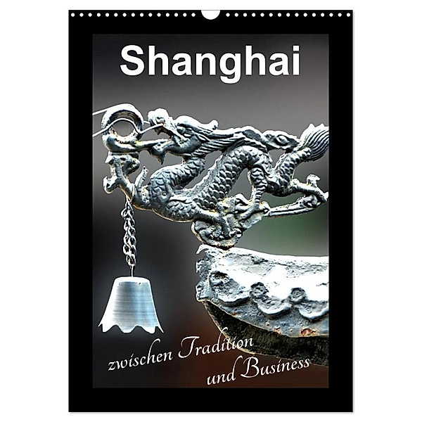 Shanghai zwischen Tradition und Business (Wandkalender 2024 DIN A3 hoch), CALVENDO Monatskalender, Nina Schwarze