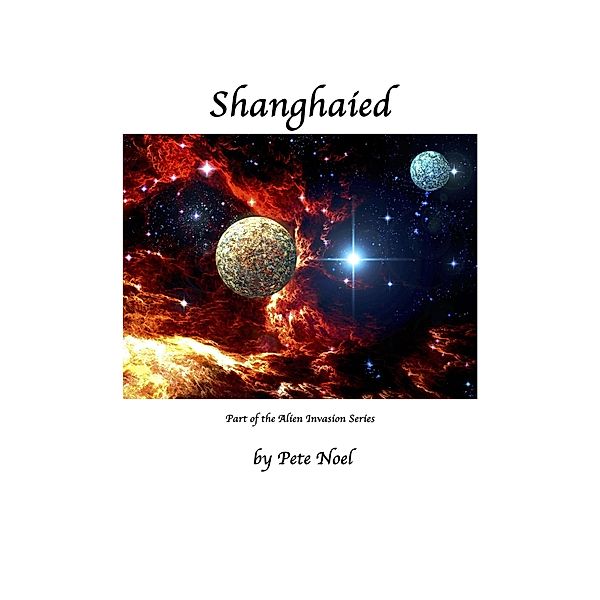 Shanghaied (Alien Invasion, #1) / Alien Invasion, Pete Noel