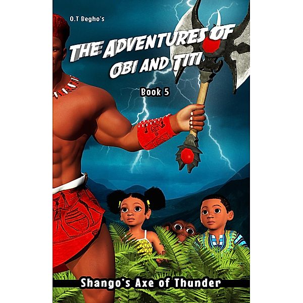 Shango's Axe of Thunder (The Adventures of Obi and Titi, #5) / The Adventures of Obi and Titi, O. T. Begho