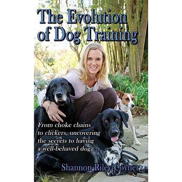 Shannon Riley-Coyner The Evolution of Dog Training / Truly Force Free Animal Training, Shannon Riley-Coyner
