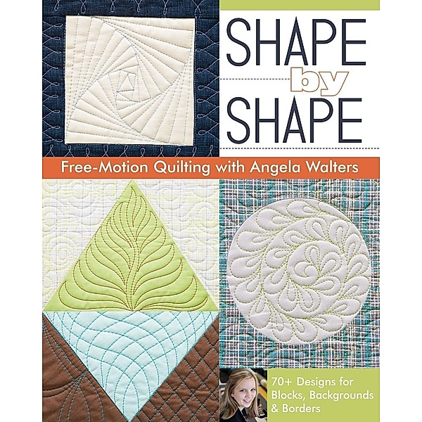 Shape by Shape Free-Motion Quilting with Angela Walters, Angela Walters
