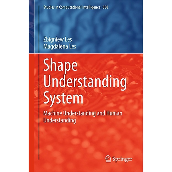 Shape Understanding System / Studies in Computational Intelligence Bd.588, Zbigniew Les, Magdalena Les