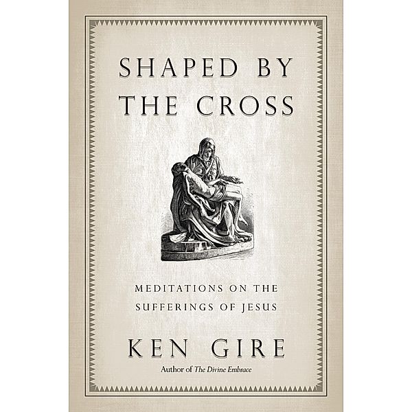 Shaped by the Cross, Ken Gire