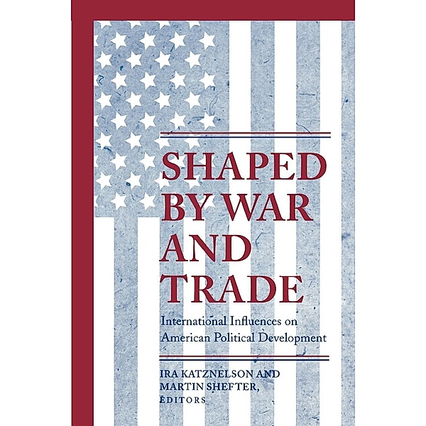 Shaped by War and Trade / Princeton Studies in American Politics: Historical, International, and Comparative Perspectives Bd.170