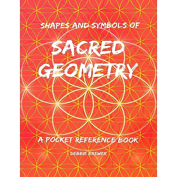 Shapes and Symbols of Sacred Geometry, a Pocket Reference Book, Debbie Brewer