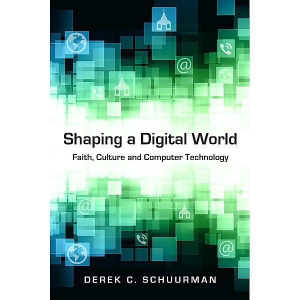 Shaping a Digital World, Derek C. Schuurman