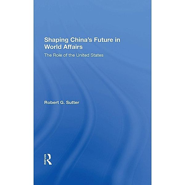 Shaping China's Future In World Affairs, Robert G Sutter