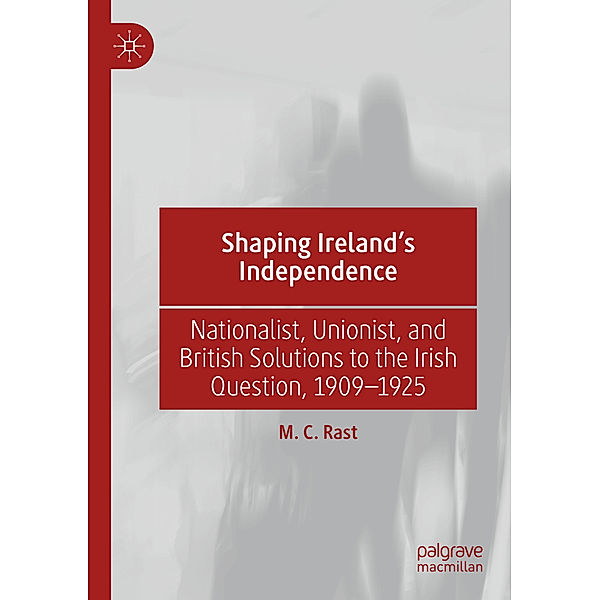 Shaping Ireland's Independence, M. C. Rast