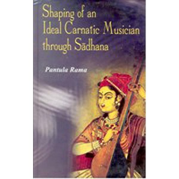 Shaping of an Ideal Carnatic Musician through Sadhana, Pantula Rama