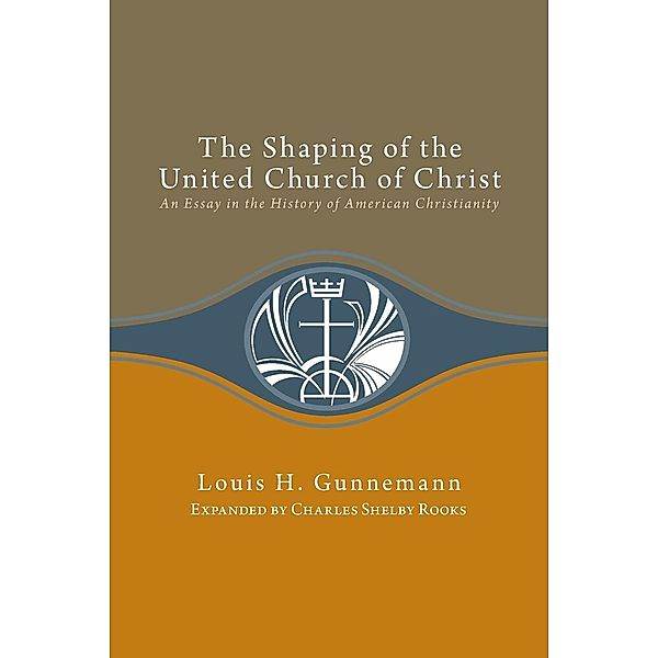 Shaping of the United Church of Christ:, Louis H. Gunnemann