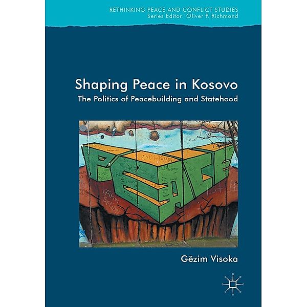 Shaping Peace in Kosovo / Rethinking Peace and Conflict Studies, Gëzim Visoka