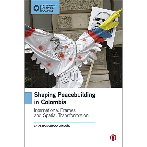 Shaping Peacebuilding in Colombia / Spaces of Peace, Security and Development, Catalina Montoya Londoño