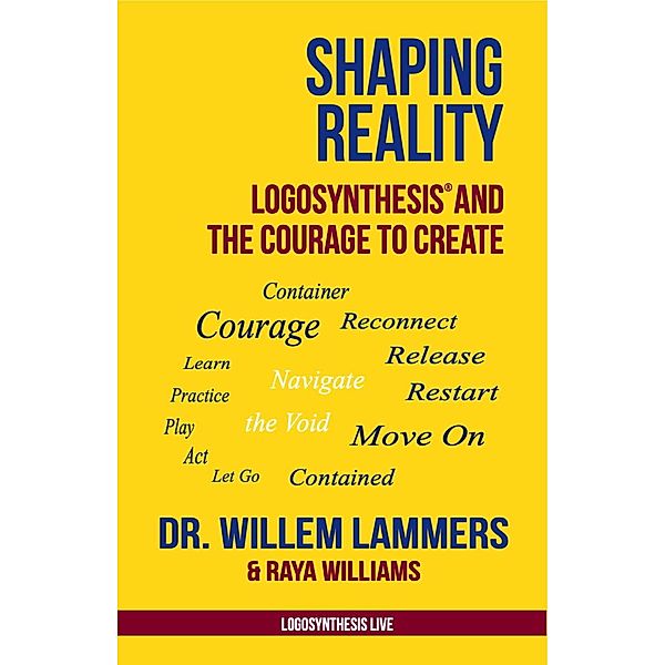 Shaping Reality. Logosynthesis® and the Courage to Create, Willem Lammers, Raya Williams