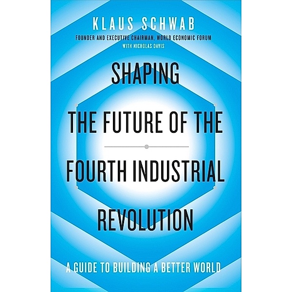 Shaping the Future of the Fourth Industrial Revolution, Klaus Schwab